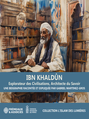 cover image of Ibn Khaldûn. Explorateur des Civilisations, Architecte du Savoir